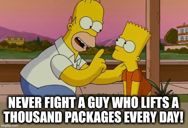 NEVER FIGHT A GUY WHO LIFTS A
THOUSAND PACKAGES EVERY DAY! | made w/ Imgflip meme maker