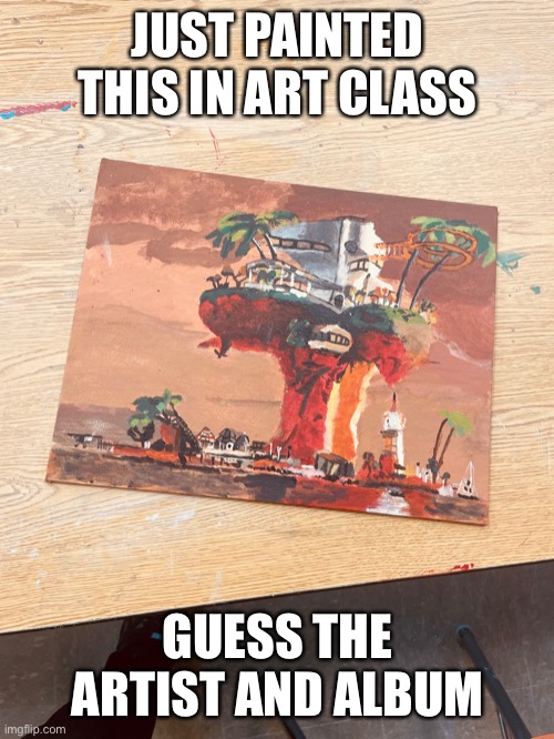 JUST PAINTED THIS IN ART CLASS; GUESS THE ARTIST AND ALBUM | image tagged in music | made w/ Imgflip meme maker