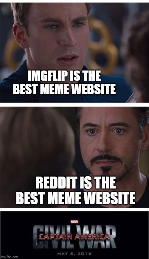 The Meme Wars | IMGFLIP IS THE BEST MEME WEBSITE; REDDIT IS THE BEST MEME WEBSITE | image tagged in memes,marvel civil war 1 | made w/ Imgflip meme maker