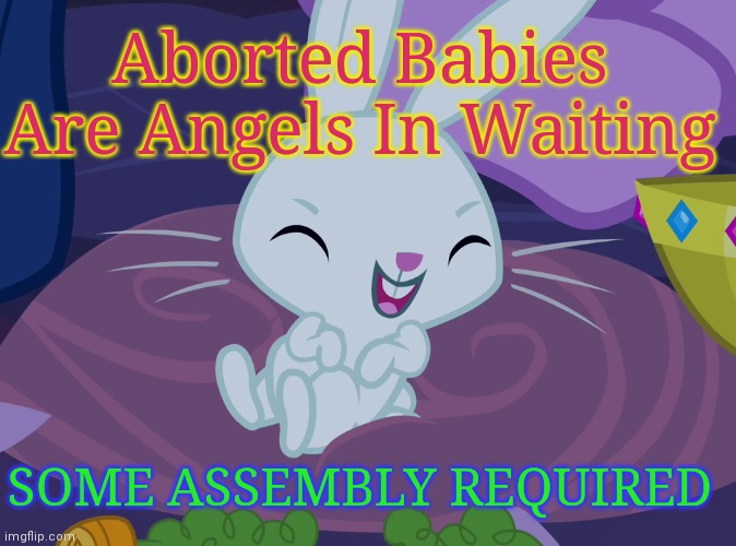 ...and one blew that way... | Aborted Babies Are Angels In Waiting; SOME ASSEMBLY REQUIRED | image tagged in angel bunny laughable mlp,not funny,murder | made w/ Imgflip meme maker