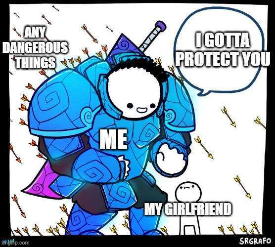 that's how to get a girlfriend | I GOTTA PROTECT YOU; ANY DANGEROUS THINGS; ME; MY GIRLFRIEND | image tagged in wholesome protector | made w/ Imgflip meme maker