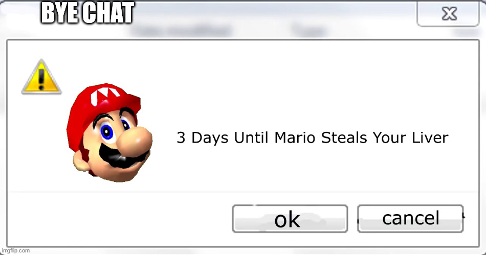 3 days until Mario steals your liver | BYE CHAT | image tagged in 3 days until mario steals your liver | made w/ Imgflip meme maker