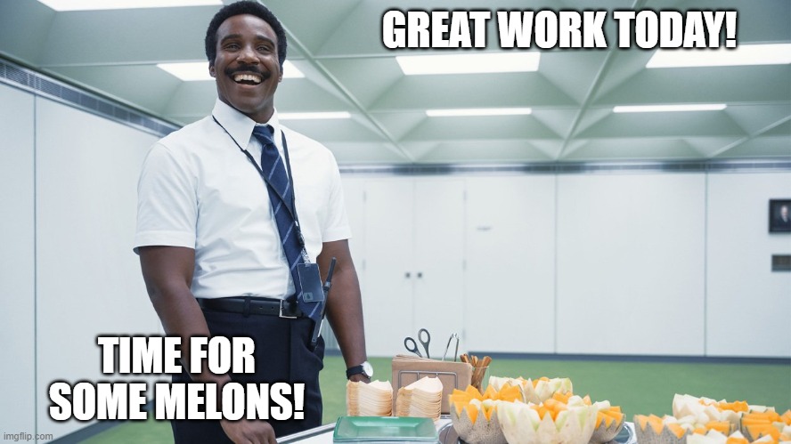 Melon Party 2 | GREAT WORK TODAY! TIME FOR SOME MELONS! | image tagged in melon party,melon,melons,severance | made w/ Imgflip meme maker