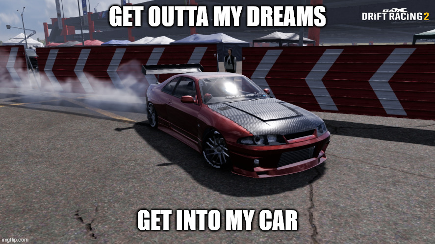 Nissan Skyline R33 | GET OUTTA MY DREAMS GET INTO MY CAR | image tagged in nissan skyline r33 | made w/ Imgflip meme maker