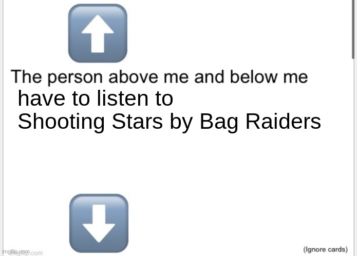 I have that song stuck inside my head rn... | have to listen to Shooting Stars by Bag Raiders | image tagged in person above below | made w/ Imgflip meme maker