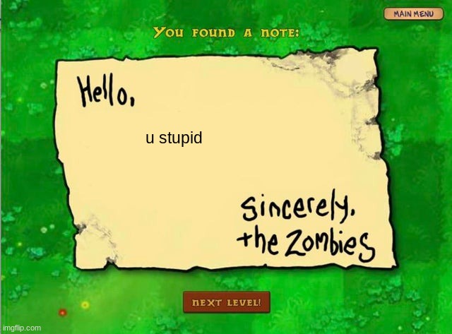 Letter From The Zombies | u stupid | image tagged in letter from the zombies | made w/ Imgflip meme maker