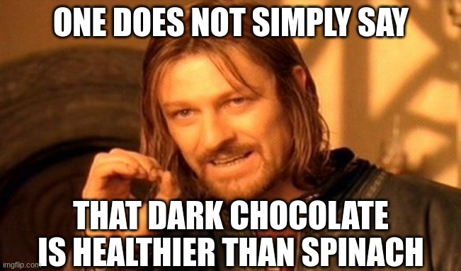 dark chocolate and spinach | ONE DOES NOT SIMPLY SAY; THAT DARK CHOCOLATE IS HEALTHIER THAN SPINACH | image tagged in memes,one does not simply | made w/ Imgflip meme maker