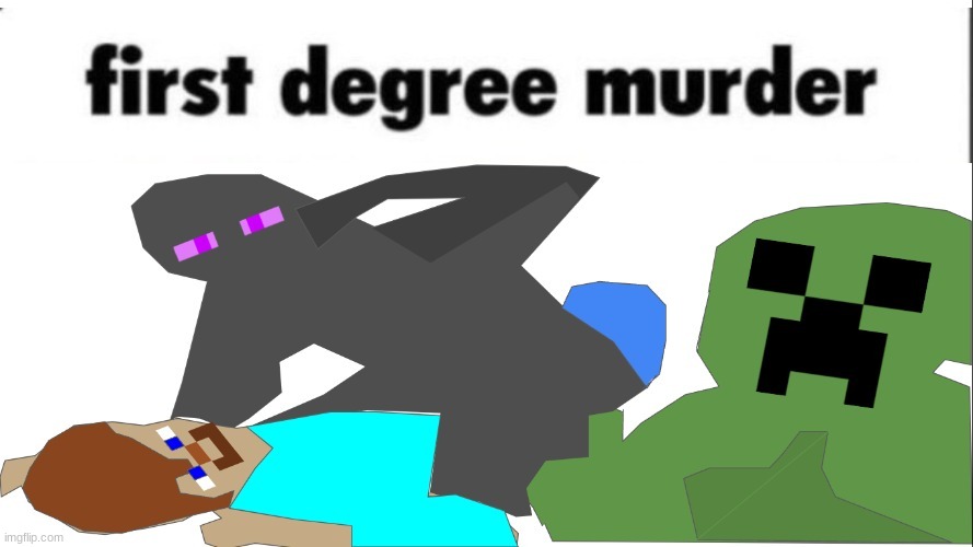 First Degree murder | image tagged in first degree murder,minecraft version,bored af | made w/ Imgflip meme maker