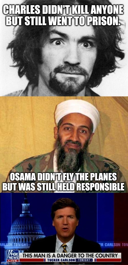 This is about Tucker | CHARLES DIDN'T KILL ANYONE BUT STILL WENT TO PRISON. OSAMA DIDN'T FLY THE PLANES BUT WAS STILL HELD RESPONSIBLE | image tagged in charles manson,osama bin laden,fox tells the truth | made w/ Imgflip meme maker