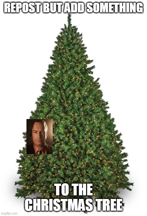 REPOST BUT ADD SOMETHING; TO THE CHRISTMAS TREE | made w/ Imgflip meme maker