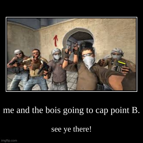 me and the bois | image tagged in funny,demotivationals,cs_go | made w/ Imgflip demotivational maker