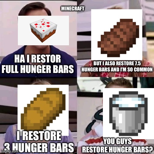 MinecraftNerd21 | MINECRAFT; BUT I ALSO RESTORE 7.5 HUNGER BARS AND I’M SO COMMON; HA I RESTOR FULL HUNGER BARS; I RESTORE 3 HUNGER BARS; YOU GUYS RESTORE HUNGER BARS? | image tagged in we are the millers | made w/ Imgflip meme maker
