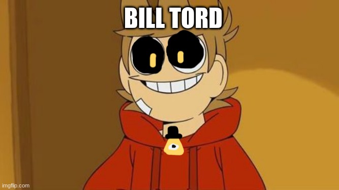 tord omg | BILL TORD | image tagged in eddsworld,bill cipher | made w/ Imgflip meme maker