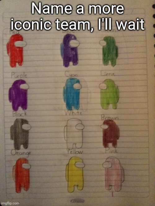 Name a more iconic team | Name a more iconic team, I'll wait | image tagged in make your own among us team colorized,memes,funny,among us | made w/ Imgflip meme maker