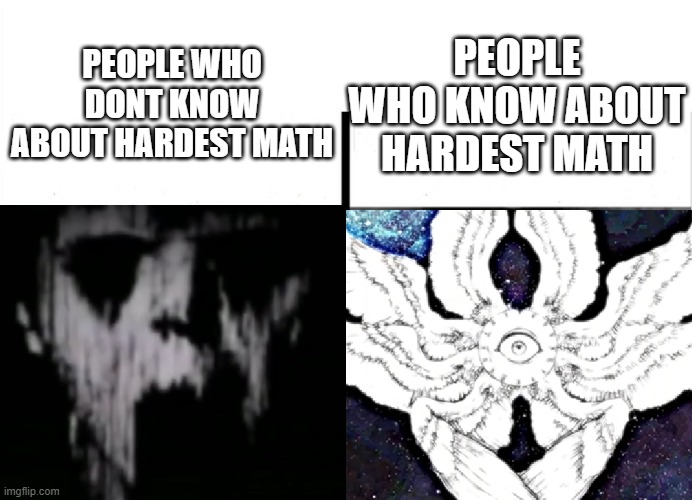 PEOPLE WHO DONT KNOW ABOUT HARDEST MATH; PEOPLE WHO KNOW ABOUT HARDEST MATH | image tagged in funny memes,mr incredible memes | made w/ Imgflip meme maker