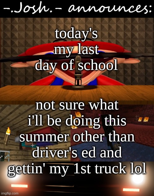 *2006 chevy silverado intensifies* | today's my last day of school; not sure what i'll be doing this summer other than driver's ed and gettin' my 1st truck lol | image tagged in josh's announcement temp by josh,summer,last day of school,driver's ed | made w/ Imgflip meme maker