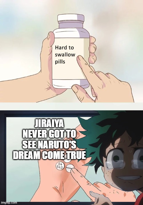 *crying* |  JIRAIYA NEVER GOT TO SEE NARUTO'S DREAM COME TRUE | image tagged in sad,anime,naruto shippuden,naruto,hard to swallow pills | made w/ Imgflip meme maker