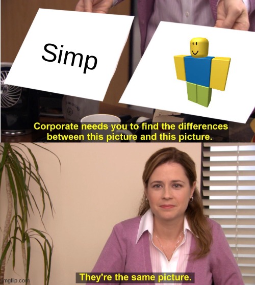 Roblox Noob |  Simp | image tagged in memes,they're the same picture,roblox noob | made w/ Imgflip meme maker