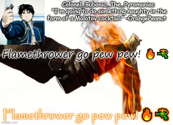Very epic template | Flamethrower go pew pew! 🔥🔫; Flamethrower go pew pew! 🔥🔫 | image tagged in very epic template | made w/ Imgflip meme maker