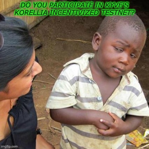 Third World Skeptical Kid | DO YOU PARTICIPATE IN KYVE'S KORELLIA INCENTIVIZED TESTNET? | image tagged in memes,third world skeptical kid | made w/ Imgflip meme maker