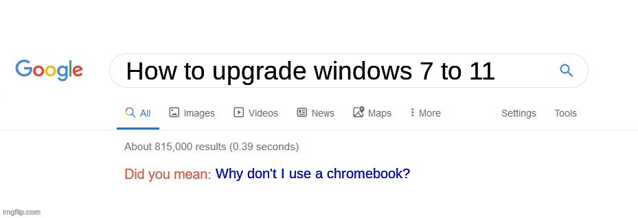 Did you mean? | How to upgrade windows 7 to 11 Why don't I use a chromebook? | image tagged in did you mean | made w/ Imgflip meme maker