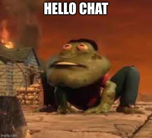 frogmire | HELLO CHAT | image tagged in frogmire | made w/ Imgflip meme maker