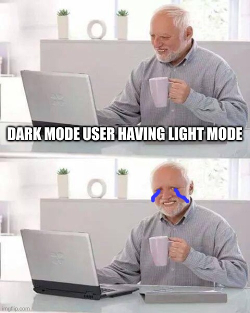 Harold has light mode |  DARK MODE USER HAVING LIGHT MODE | image tagged in memes,hide the pain harold,dark mode | made w/ Imgflip meme maker