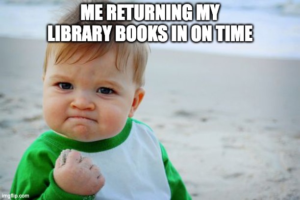 Library | ME RETURNING MY LIBRARY BOOKS IN ON TIME | image tagged in memes,success kid original | made w/ Imgflip meme maker