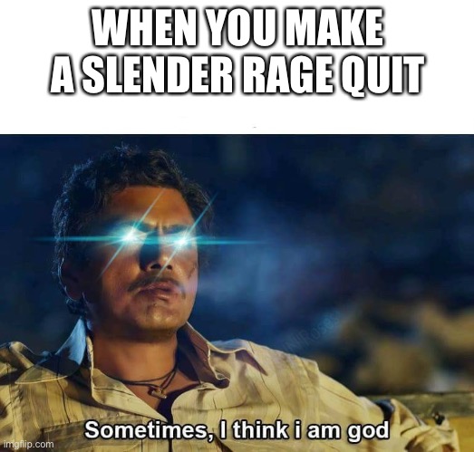 All hail the mighty blue eyed man | WHEN YOU MAKE A SLENDER RAGE QUIT | image tagged in sometimes i think i am god | made w/ Imgflip meme maker