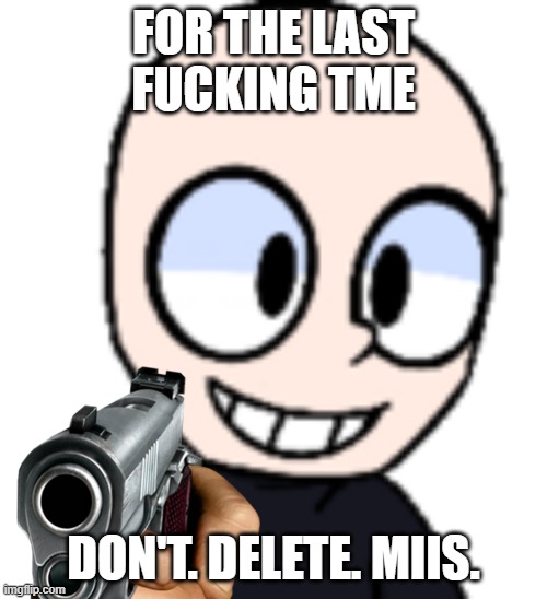 Eteled Had Enough | FOR THE LAST FUCKING TME; DON'T. DELETE. MIIS. | image tagged in eteled dreemurr | made w/ Imgflip meme maker