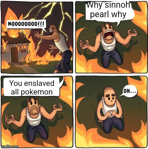 why god | Why sinnoh pearl why You enslaved all pokemon | image tagged in why god | made w/ Imgflip meme maker