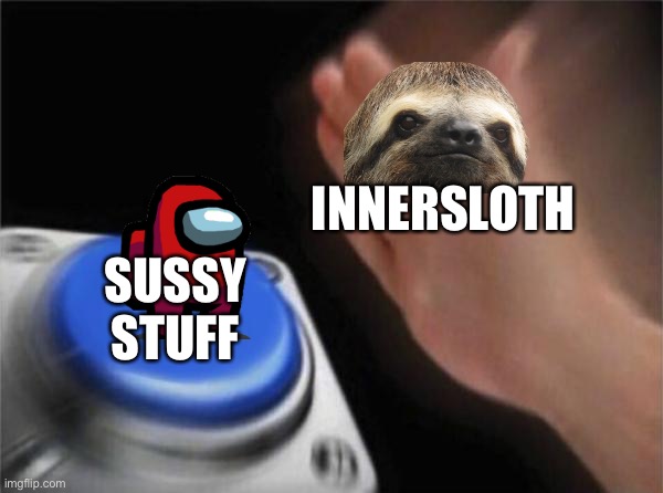 INNERSLOTH | INNERSLOTH; SUSSY STUFF | image tagged in memes,blank nut button | made w/ Imgflip meme maker