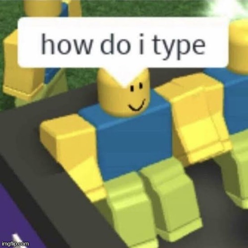 How do i type | image tagged in how do i type | made w/ Imgflip meme maker