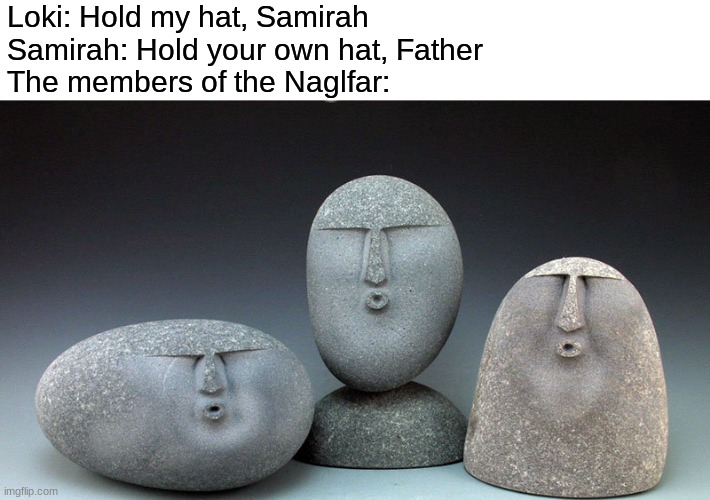 Oof Stones | Loki: Hold my hat, Samirah
Samirah: Hold your own hat, Father
The members of the Naglfar: | image tagged in oof stones | made w/ Imgflip meme maker