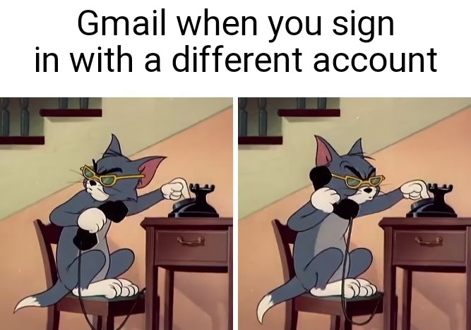 tom and jerry snitch | Gmail when you sign in with a different account | image tagged in tom and jerry snitch | made w/ Imgflip meme maker