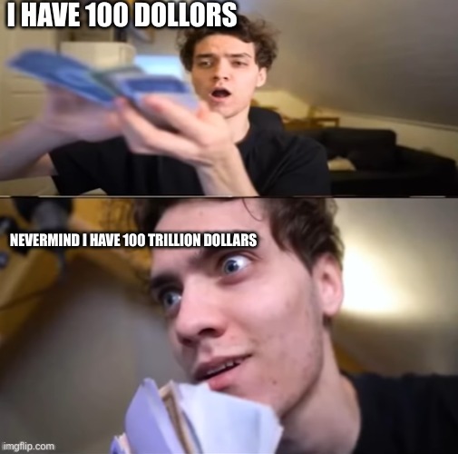 dani is ich | I HAVE 100 DOLLORS; NEVERMIND I HAVE 100 TRILLION DOLLARS | image tagged in dani with the money | made w/ Imgflip meme maker