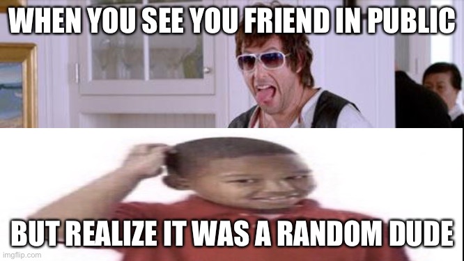 Awkward… | WHEN YOU SEE YOU FRIEND IN PUBLIC; BUT REALIZE IT WAS A RANDOM DUDE | image tagged in memes,awkward moment | made w/ Imgflip meme maker