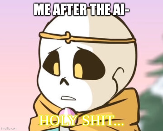 AI=Apple Incident | ME AFTER THE AI- | image tagged in dream sans holy shit | made w/ Imgflip meme maker