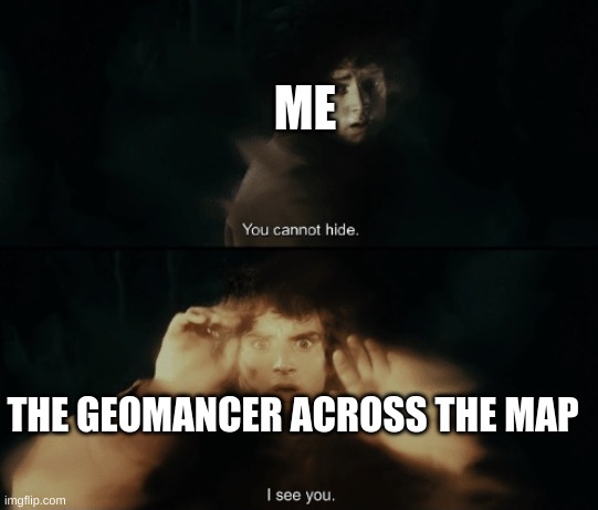 so annoying | ME; THE GEOMANCER ACROSS THE MAP | image tagged in sauron i see you | made w/ Imgflip meme maker