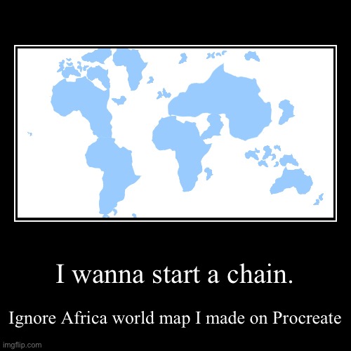 I wanna start one | image tagged in demotivationals,chain | made w/ Imgflip demotivational maker