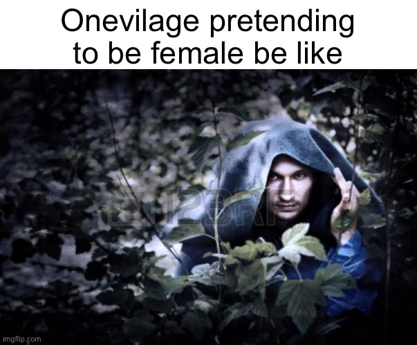 man with towel in bushes | Onevilage pretending to be female be like | image tagged in man with towel in bushes | made w/ Imgflip meme maker