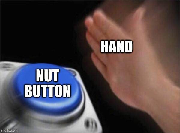 *insert cool title here* | HAND; NUT BUTTON | image tagged in memes,blank nut button | made w/ Imgflip meme maker