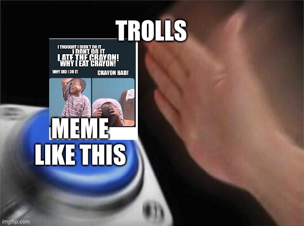 Blank Nut Button | TROLLS; MEME LIKE THIS | image tagged in memes,blank nut button | made w/ Imgflip meme maker