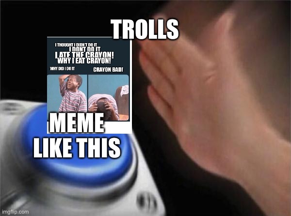 Blank Nut Button Meme | TROLLS; MEME LIKE THIS | image tagged in memes,blank nut button | made w/ Imgflip meme maker