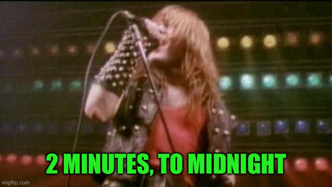 Iron Maiden Run to Hills | 2 MINUTES, TO MIDNIGHT | image tagged in iron maiden run to hills | made w/ Imgflip meme maker