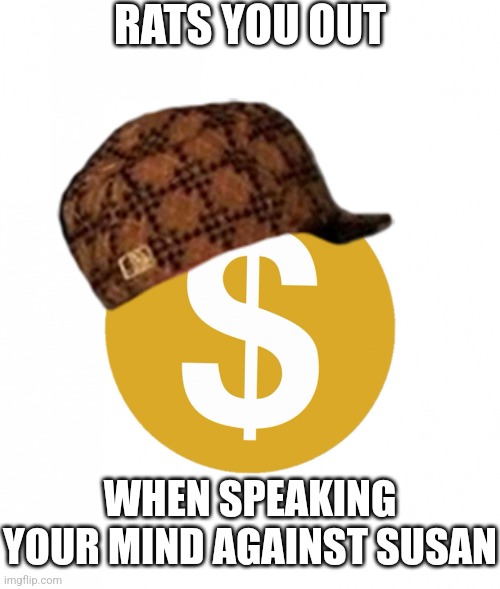 Scumbag YouTube Monetization | RATS YOU OUT; WHEN SPEAKING YOUR MIND AGAINST SUSAN | image tagged in scumbag youtube monetization | made w/ Imgflip meme maker