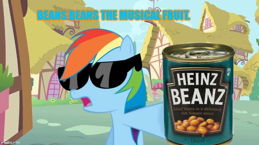 BEANS BEANS THE MUSICAL FRUIT. | image tagged in rainbow dash say that again | made w/ Imgflip meme maker
