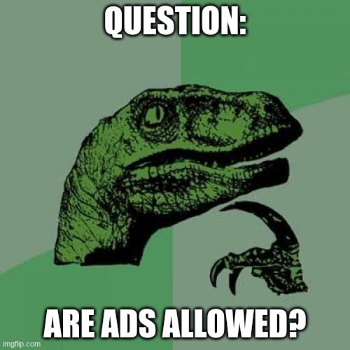 Philosoraptor | QUESTION:; ARE ADS ALLOWED? | image tagged in memes,philosoraptor,question | made w/ Imgflip meme maker