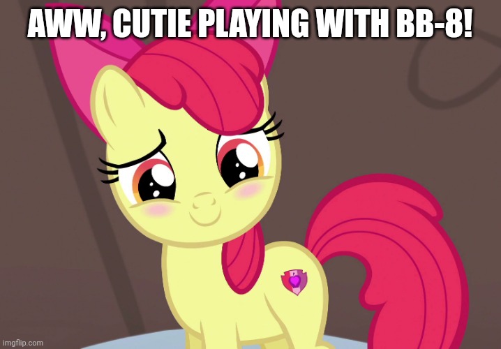 Cute Applebloom (MLP) | AWW, CUTIE PLAYING WITH BB-8! | image tagged in cute applebloom mlp | made w/ Imgflip meme maker