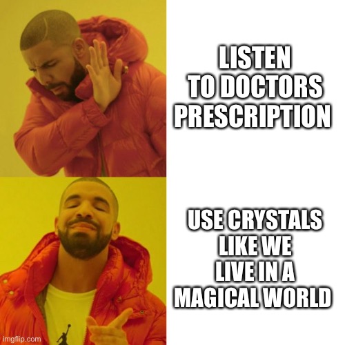 Drake Blank | LISTEN TO DOCTORS PRESCRIPTION; USE CRYSTALS LIKE WE LIVE IN A MAGICAL WORLD | image tagged in drake blank | made w/ Imgflip meme maker